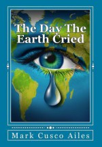 The Day the Earth Cried - Mark Cusco Ailes