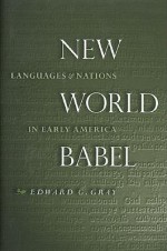 New World Babel: Languages and Nations in Early America - Edward G. Gray