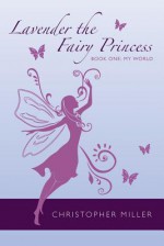 Lavender the Fairy Princess: Book One: My World - Christopher Miller