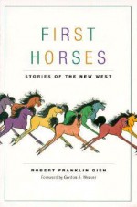 First Horses: Stories Of The West - Robert F. Gish