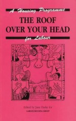 The Roof Over Your Head: A Housing Programme for Labour - Labour Housing Group, Jane Darke