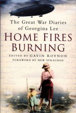 Home Fires Burning: The Great War Diaries of Georgina Lee, 1914-1919 - Gavin Roynon, Hew Strachan