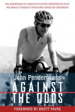 Against the Odds: The Adventures of a Man in His Sixties Competing in Six of the World's Toughest Triathlons across Six Continents - John L. Pendergrass