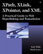 Xpath, Xlink, Xpointer, and XML: A Practical Guide to Web Hyperlinking and Transclusion - Erik Wilde, David Lowe