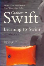 Learning to Swim and Other Stories - Graham Swift