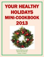 Your Healthy Holidays Mini-Cookbook 2013 (Holiday Entertaining) - Sorcha MacMurrough, Shanna Murchison, Evelyn Trimborn