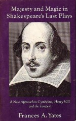 Majesty and magic in Shakespeare's last plays: A new approach to Cymbeline, Henry VIII and the Tempest - Frances A. Yates