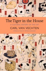 The Tiger in the House: A Cultural History of the Cat - Carl Van Vechten, Stephen Budiansky