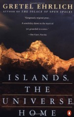 Islands, the Universe, Home - Gretel Ehrlich