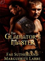 The Gladiator's Master - Marguerite Labbe, Fae Sutherland