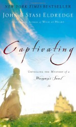 Captivating: Unveiling the Mystery of a Woman's Soul - John Eldredge, Stasi Eldredge