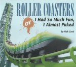 Roller Coasters, Or, I Had So Much Fun, I Almost Puked (Carolrhoda Photo Books) - Nick Cook