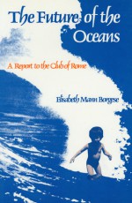 The Future Of The Oceans: A Report To The Club Of Rome - Elisabeth Mann Borgese