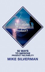 How Reliable Is Your Product?: 50 Ways to Improve Product Reliability - Mike Silverman