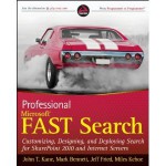 Professional Microsoft FAST Search: Customizing, Designing, and Deploying Search for SharePoint 2010 and Internet Servers - Mark Bennett, Miles Kehoe, Jeff Fried, Natalya Voskresenskaya