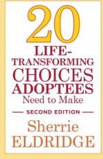 20 Life-Transforming Choices Adoptees Need to Make, Second Edition - Sherrie Eldridge