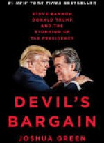 Devil's Bargain: Steve Bannon, Donald Trump, and the Storming of the Presidency - Joshua Green