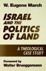 Israel and the Politics of Land: A Theological Case Study - W. Eugene March