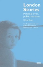 London Stories: Personal Lives, Public Histories - Hilda Kean