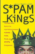 Spam Kings: The Real Story behind the High-Rolling Hucksters Pushing Porn, Pills, and %*@)# Enlargements - Brian S. McWilliams, Allen Noren