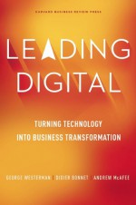 Leading Digital: Turning Technology into Business Transformation - George Westerman, Didier Bonnet, Andrew McAfee