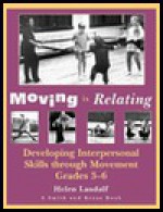 Moving is Relating: Developing Interpersonal Skills Through Movement, Grades 3-6 - Helen Landalf