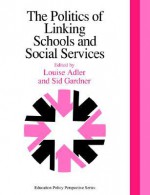 Politics of Linking Schools and Social Services - Louise Adler, Sid Gardner