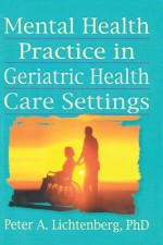 Mental Health Practice in Geriatric Health Care Settings - T L Brink, Peter A Lichtenberg