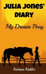 JULIA JONES' DIARY - My Dream Pony: Diary of a Girl Who Loves Horses - Perfect for girls aged 9-12 - Katrina Kahler