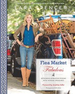 Flea Market Fabulous: Designing Gorgeous Rooms with Secondhand Scores - Lara Spencer