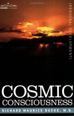 COSMIC CONSCIOUSNESS - Richard Maurice Bucke