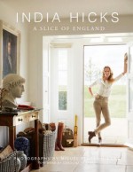 India Hicks: A Slice of England - India Hicks