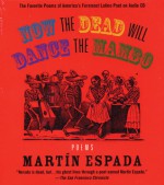 Now the Dead Will Dance the Mambo: The Poems of Martin Espada on Audio CD - Martin Espada