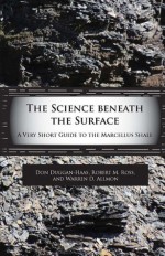 The Science Beneath the Surface: A Very Short Guide to the Marcellus Shale - Don Duggan-Haas, Robert M. Ross, Warren D. Allmon