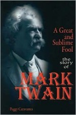 A Great and Sublime Fool: The Story of Mark Twain - Peggy Caravantes