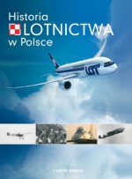 Historia Lotnictwa w Polsce - Jerzy Gruszczyński, Wojtek Matusiak, Ryszard Witkowski, Paweł Bondaryk, Mariusz Kłosowski, Tomasz Jan Kopański, Paweł Ruchała, Miłosz Rusiecki