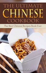 The Ultimate Chinese Cookbook: The Best Chinese Recipes Book Ever - Thomas Kelley