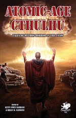 Atomic-Age Cthulhu: Tales of Mythos Horror in the 1950s (Chaosium Fiction) - Jeffrey Thomas, Cody Goodfellow, Sam Stone, William Meikle, Josh Reynolds, Ed Erdelac, Bear Weiter, Jason Andrew, Victor Leza