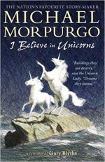 I Believe in Unicorns - Sir Michael Morpurgo, Gary Blythe