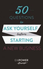 50 Questions to Ask Yourself Before Starting a Business - Misty Gibbs, Tanya White