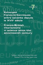 Echanges Franco-Britanniques Entre Savants Depuis Le XVII Siecle. Franco-British Interactions in Science Since the Seventeenth Century - Robert Fox, Bernard Joly