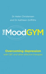 The Mood Gym: Overcoming Depression and Anxiety with Cognitive Behaviour Therapy - Helen Christensen, Kathleen M. Griffiths