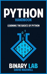 Python Handbook: Learning The Basics Of Python Programming (Computer Science Programming) (Programming For Beginners) - Binary Lab, David Maxwell