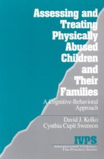 Assessing and Treating Physically Abused Children and Their Families: A Cognitive-Behavioral Approach - David J. Kolko, Cynthia Cupit Swenson