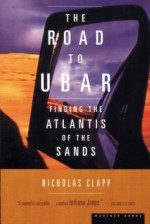 The Road to Ubar: Finding the Atlantis of the Sands - Nicholas Clapp, Harry Foster