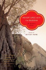 Adventures with the Buddha: A Buddhism Reader - Jeffery Paine