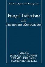 Fungal Infections and Immune Responses - Juneann W Murphy, Herman Friedman, Mauro Bendinelli