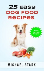 25 Easy Dog Food Recipes - Michael Stark