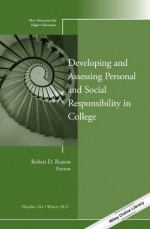 Developing and Assessing Personal and Social Responsibility in College: New Directions for Higher Education, Number 164 (J-B HE Single Issue Higher Education) - Robert D. Reason