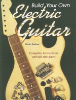 Build Your Own Electric Guitar - Martin Oakham